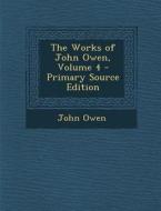 The Works of John Owen, Volume 4 - Primary Source Edition di John Owen edito da Nabu Press