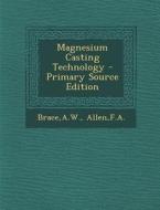 Magnesium Casting Technology di Aw Brace, Fa Allen edito da Nabu Press