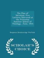 The Plan Of Salvation di Benjamin Breckinridge Warfield edito da Scholar's Choice
