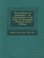 The Problems of Philosophy: An Introduction to the Study of Philosophy di John Grier Hibben edito da Nabu Press