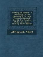 Leffingwell Record: A Genealogy of the Descendants of Lieut. Thomas Leffingwell, One of the Founders of Norwich, Conn di Leffingwell Albert edito da Nabu Press