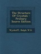The Structure of Crystals - Primary Source Edition di Ralph W. G. Wyckoff edito da Nabu Press