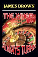 THE WHEEL ALWAYS TURNS di James Brown edito da Lulu.com