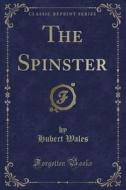The Spinster (classic Reprint) di Hubert Wales edito da Forgotten Books