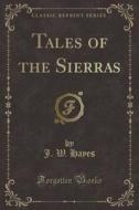 Tales Of The Sierras (classic Reprint) di J W Hayes edito da Forgotten Books