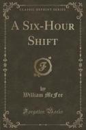 A Six-hour Shift (classic Reprint) di William McFee edito da Forgotten Books