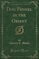 Dog Fennel In The Orient (classic Reprint) di Charles C Moore edito da Forgotten Books