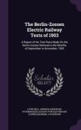 The Berlin-zossen Electric Railway Tests Of 1903 di Louis Bell, Andrew Anderson, Studiengesellschaft Fur Schnellbahnen edito da Palala Press
