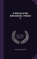 A History Of The Adirondacks, Volume 2 di Alfred Lee Donaldson edito da Palala Press