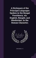 A Dictionary Of The Principal Languages Spoken In The Bengal Presidency, Viz. English, Bangali, And Hindustani. In The Roman Character; di P S D'Rozario edito da Palala Press