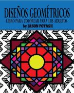 Diseños Geométricos Libro Para Colorear Para Los Adultos di Jason Potash edito da Blurb