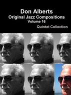 Don Alberts Original Jazz Compositions Volume 16 di Don Alberts edito da Lulu.com
