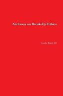 An Essay on Break-Up Ethics di Curtis Bard edito da Lulu.com