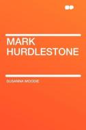 Mark Hurdlestone di Susanna Moodie edito da HardPress Publishing