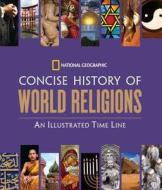 National Geographic Concise History Of World Religions di National Geographic edito da National Geographic Society