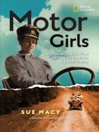 Motor Girls: How Women Took the Wheel and Drove Boldly Into the Twentieth Century di Sue Macy edito da NATL GEOGRAPHIC SOC