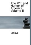 The Wit and Humor of America   Volume II di Various, Marshall Pinckney Wilder edito da BiblioLife