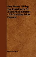Easy Money - Being the Experiences of a Reformed Gambler - All Gambling Tricks Exposed di Harry Brolaski edito da Walton Press