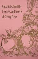 An Article about the Diseases and Insects of Cherry Trees di Anon edito da Bente Press