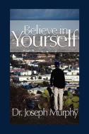 Believe in Yourself di Joseph Murphy edito da Xlibris