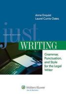 Just Writing, Grammar, Punctuation, and Style for the Legal Writer, Fourth Edition di Anne Enquist, Laurel Currie Oates edito da Aspen Publishers