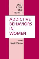 Addictive Behaviors in Women di Ronald Ross Watson edito da Humana Press