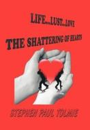 Life... Lust...Love: The Shattering of Hearts di Stephen Paul Tolmie edito da AUTHORHOUSE