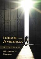 Ideas For America di Matthew J Fraser edito da Iuniverse