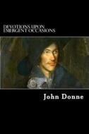 Devotions Upon Emergent Occasions: Together with Death's Duel di John Donne edito da Createspace