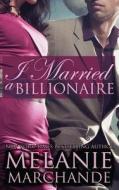 I Married a Billionaire (Contemporary Romance) di Melanie Marchande edito da Createspace