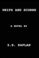 Whips and Scorns di Z. S. Kaplan edito da Createspace