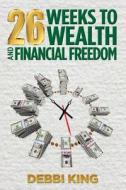 26 Weeks to Wealth and Financial Freedom di Debbi King edito da Createspace