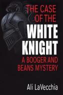 The Case of the White Knight: A Booger and Beans Mystery di Ali Lavecchia edito da Createspace Independent Publishing Platform