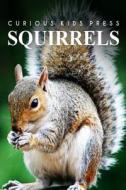 Squirrel - Curious Kids Press: Kids Book about Animals and Wildlife, Children's Books 4-6 di Curious Kids Press edito da Createspace