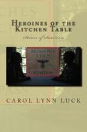 Heroines of the Kitchen Table di Carol Lynn Luck edito da Createspace