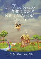 The Journey Through Four Seasons of Life di Sin Mong Wong edito da Xlibris