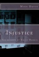 Injustice: The Murder of Emily Harris di Mike Davis edito da Createspace