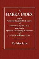 A Hakka Index: To the Chinese-English Dictionary of Herbert A. Giles, LL.D. and to the Syllabic Dictionary of Chinese of S. Wells Wil di D. Maciver edito da Createspace