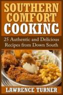 Southern Comfort Cooking: 25 Authentic and Delicious Recipes from Down South di Lawrence Turner edito da Createspace