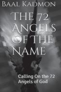 The 72 Angels of the Name: Calling on the 72 Angels of God di Baal Kadmon edito da Createspace Independent Publishing Platform