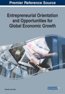 Entrepreneurial Orientation And Opportunities For Global Economic Growth edito da Business Science Reference
