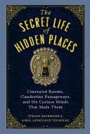 The Secret Lives of Hidden Places: Concealed Rooms, Clandestine Passageways, and the Curious Minds That Made Them di Stefan Bachmann, April Genevieve Tucholke edito da WORKMAN PR