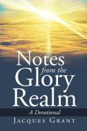 Notes from the Glory Realm di Jacques Grant edito da Xlibris