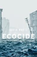 Ecocide: Kill the Corporation Before It Kills Us di David Whyte edito da MANCHESTER UNIV PR