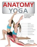 Anatomy of Yoga: An Instructor's Inside Guide to Improving Your Poses di Abigail Ellsworth edito da Firefly Books