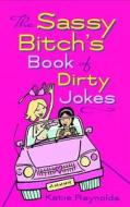 The Sassy Bitch's Book of Dirty Jokes di Katie Reynolds edito da Ulysses Press