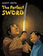 The Perfect Sword di Scott Goto edito da CHARLESBRIDGE PUB