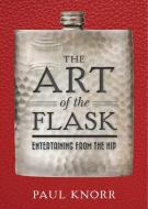 The Art of the Flask di Paul Knorr edito da Sterling Publishing Co Inc