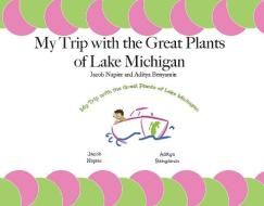 My Trip with the Great Plants of Lake Michigan di Jacob Napier, Aditya Benyamin edito da MICHIGAN PUB SERV