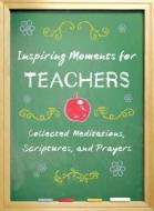 Inspiring Moments for Teachers: Collected Meditations, Scriptures, and Prayers di Dorothy Howell Robinson edito da Barbour Publishing